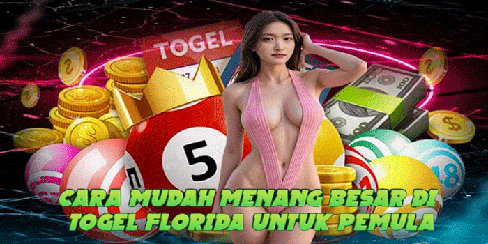 Cara Mudah Menang Besar Di Togel Florida Untuk Pemula