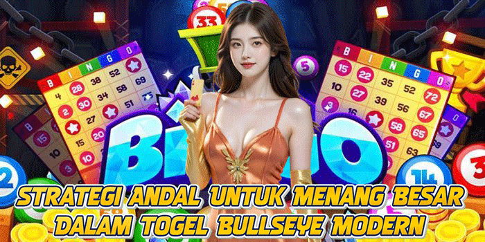 Strategi Andal Untuk Menang Besar Dalam Togel Bullseye Modern