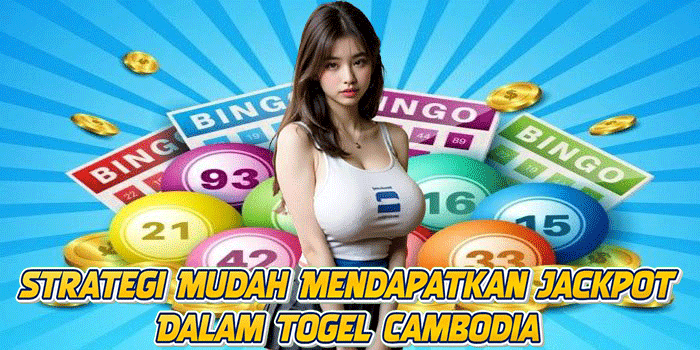Strategi Mudah Mendapatkan Jackpot Dalam Togel Cambodia