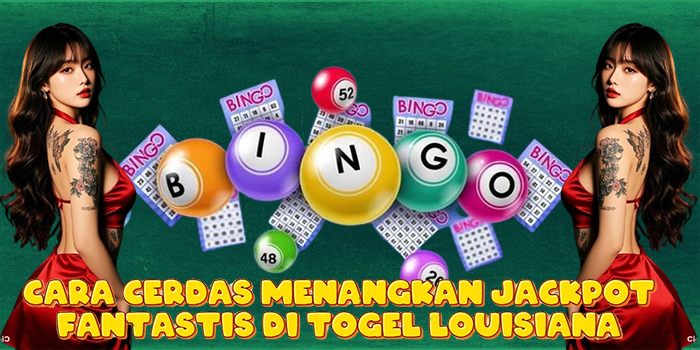 Cara Cerdas Menangkan Jackpot Fantastis di Togel Louisiana