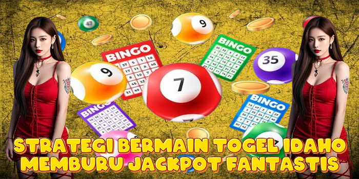 Strategi Bermain Togel Idaho Memburu Jackpot Fantastis